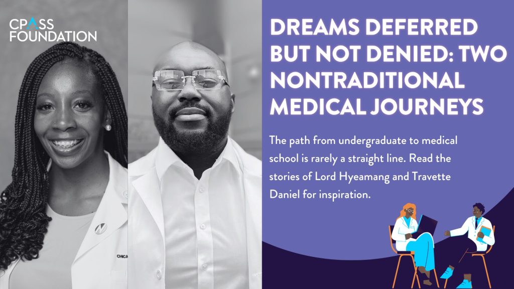Dreams Deferred But Not Denied - Two Nontraditional Medical Journeys. The path from undergraduate to medical school is rarely a straight line. Read the stories of Lord Hyeamang and Travette Daniel for inspiration